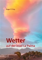 Roger P. Frey, Roger P. Frey, Roger Peter Frey, Roge P Frey, Roger P Frey, Roge Peter Frey - Wetter auf der Insel La Palma