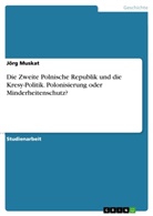 Jörg Muskat - Die Zweite Polnische Republik und die Kresy-Politik. Polonisierung oder Minderheitenschutz?