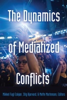 Mikkel Fugl Eskj&aelig;r, Stig Hjarvard, Mette Mortensen, Simon Cottle, Mikkel Fugl Eskj&aelig;r, Mikke Fugl Eskj&aelig;r... - The Dynamics of Mediatized Conflicts