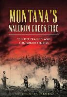 Charles Palmer, Charles G. Palmer, Dr Charles Palmer, Charles G. Palmer Ed D. - Montana's Waldron Creek Fire: The 1931 Tragedy and the Forgotten Five