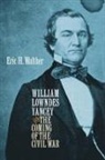 Eric H. Walther, Erica H. Walther - William Lowndes Yancey and the Coming of the Civil War