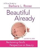 Barb Roose, Barbara L Roose, Barbara L. Roose - Beautiful Already - Women''s Bible Study Leader Guide