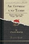 Eduard Sachau - Am Euphrat Und Tigris: Reisenotizen Aus Dem Winter 1897-1898 (Classic Reprint)