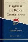 Ph Gerbet, Ph; Gerbet, Philippe Gerbet - Esquisse de Rome Chrétienne, Vol. 1 (Classic Reprint)