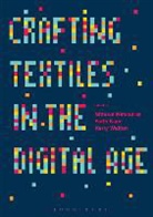 Faith Kane, Nithikul Nimkulrat, Nithikul (Professor of Textile Design/h Nimkulrat, Nithikul Kane Nimkulrat, Kerry Walton, Kerry (Loughborough University Walton... - Crafting Textiles in the Digital Age
