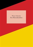 Werner Schneider - Ein Menschenleben