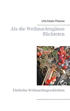 Utta Kaiser-Plessow - Als die Weihnachtsgänse flüchteten