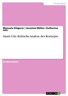 Katharin Jutz, Katharina Jutz, Jaroslaw Müller, Manuel Stögerer, Manuela Stögerer - Smart City. Kritische Analyse des Konzepts