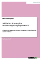 Manuela Stögerer - Städtisches Schrumpfen. Bevölkerungsrückgang in Detroit