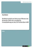 Jörg Muskat - Kollektivschuld am Holocaust. Warum das deutsche Volk eine moralische Gesamthaftung an den NS-Verbrechen trifft