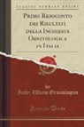 Italy Ufficio Ornitologico, Italy; Ufficio Ornitologico - Primo Resoconto dei Risultati della Inchiesta Ornitologica in Italia (Classic Reprint)