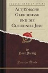 Paul Fiebig - Altjüdische Gleichnisse und die Gleichniss Jesu (Classic Reprint)