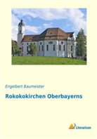 Engelbert Baumeister - Rokokokirchen Oberbayerns