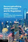 Ross P. Buckley, Ross P. Avgouleas Buckley, Douglas Arner, Douglas W. Arner, Arner Douglas W., Emilios Avgouleas... - Reconceptualising Global Finance and Its Regulation