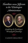 Carson Holloway, Carson (University of Nebraska Holloway, Holloway Carson - Hamilton Versus Jefferson in the Washington Administration Completing the Founding Or Betraying the Founding?