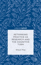 S May, S. May, Shaun May - Rethinking Practice As Research and the Cognitive Turn