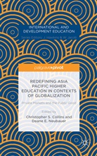 Christopher S. Neubauer Collins, A Loparo, Christopher S. Collins, Dean E Neubauer, Deane E Neubauer, Kenneth A. Loparo... - Redefining Asia Pacific Higher Education in Contexts of Globalization
