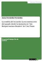 Jesica Fernández Fernández - La sombra del recuerdo. La reconstrucción del pasado desde la memoria en "Am Beispiel meines Bruders" de Uwe Timm