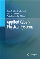 John N. Carbone, Abdullah Eroglu, John Tanik, U John Tanik, John N Carbone et al, Sang C. Suh... - Applied Cyber-Physical Systems