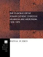 Ralph M. Wiltgen - The Founding of the Roman Catholic Church in Melanesia and Micronesia, 1850-1875