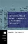 James L. Papandrea - Novatian of Rome and the Culmination of Pre-Nicene Orthodoxy