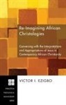 Victor I. Ezigbo - Re-Imagining African Christologies
