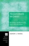 Ashish J. Naidu - Transformed in Christ