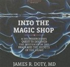 James R. Doty MD, Dan Woren - Into the Magic Shop: A Neurosurgeon's Quest to Discover the Mysteries of the Brain and the Secrets of the Heart (Audio book)