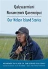 Ann Fienup-Riordan, Ann (EDT)/ Rearden Fienup-Riordan, Ann Fienup-Riordan - Qaluyaarmiuni Nunamtenek Qanemciput / Our Nelson Island Stories