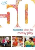 Phill Featherstone, Sally Featherstone, Sally Featherstone Featherstone, Featherstone Phill, Featherstone Sally - 50 Fantastic Ideas for Messy Play