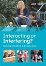 Fisher, Julie Fisher, Julie Fisher Fisher - Interacting Or Interfering? Improving Interactions in the Early Years