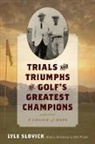 Lyle Slovick, Slovick Lyle - Trials and Triumphs of Golf''s Greatest Champions