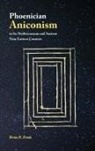Brian R. Doak - Phoenician Aniconism in Its Mediterranean and Ancient Near Eastern