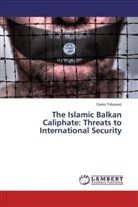Darko Trifunovi¿, Darko Trifunovic - The Islamic Balkan Caliphate: Threats to International Security