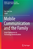 Sun Sun Lim, Su Sun Lim, Sun Sun Lim - Mobile Communication and the Family