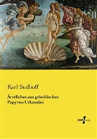 Karl Sudhoff - Ärztliches aus griechischen Papyrus-Urkunden