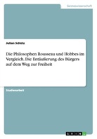 Julian Schütz - Die Philosophen Rousseau und Hobbes im Vergleich. Die Entäußerung des Bürgers auf dem Weg zur Freiheit