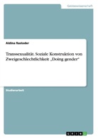 Aldina Rastoder - Transsexualität. Soziale Konstruktion von Zweigeschlechtlichkeit "Doing gender"