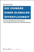 Dirk-Claas Ulrich - Die Chimäre einer Globalen Öffentlichkeit