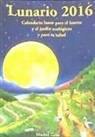 Michel Gros - Lunario 2016 : calendario lunar para el huerto y el jardín ecológicos y para tu salud