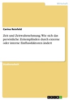 Carina Reinfeld - Zeit und Zeitwahrnehmung. Wie sich das persönliche Zeitempfinden durch externe oder interne Einflussfaktoren ändert