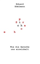 Eduard Edelmann - Wie die Sprache uns einwickelt