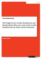 Frank Bodenschatz - Ein Vergleich der Großen Koalitionen auf Bundesebene. Was erste und zweite Große Koalition für die dritte (nicht) bedeuten