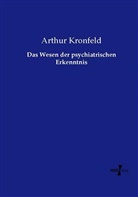 Arthur Kronfeld - Das Wesen der psychiatrischen Erkenntnis