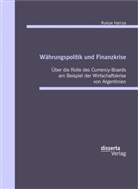 Rukiye Hamza - Währungspolitik und Finanzkrise: Über die Rolle des Currency Board in der Wirtschaftskrise von Argentinien 2001/02