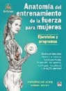 Frédéric Delavier, Michael Gundill - Anatomía de entrenamiento de la fuerza para mujeres : ejercicios y programas : guía ilustrada para tonificar y moldear los abdominales, la espalda, las piernas, los brazos, los gluteos y la región pectoral