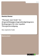 Daniela Diemer - "Therapie statt Strafe" bei drogenabhängigen Jugendstrafgefangenen. Bedingungen für eine reguläre Therapiebeendigung