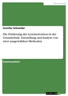 Jennifer Schneider - Die Förderung der Lesemotivation in der Grundschule. Darstellung und Analyse von zwei ausgewählten Methoden