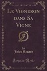 Jules Renard - Le Vigneron dans Sa Vigne (Classic Reprint)