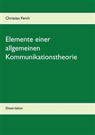 Christian Ferch - Elemente einer allgemeinen Kommunikationstheorie